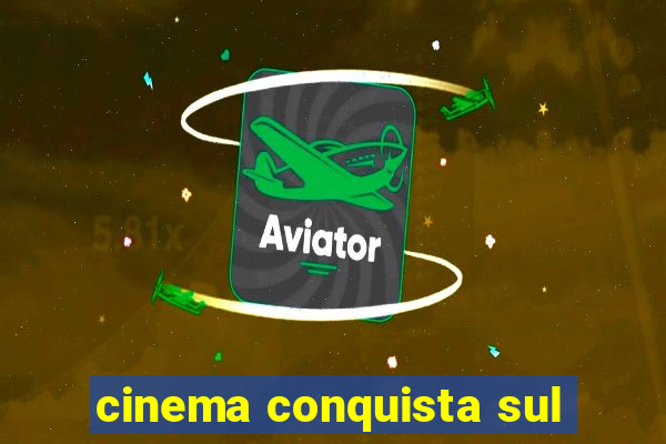 cinema conquista sul